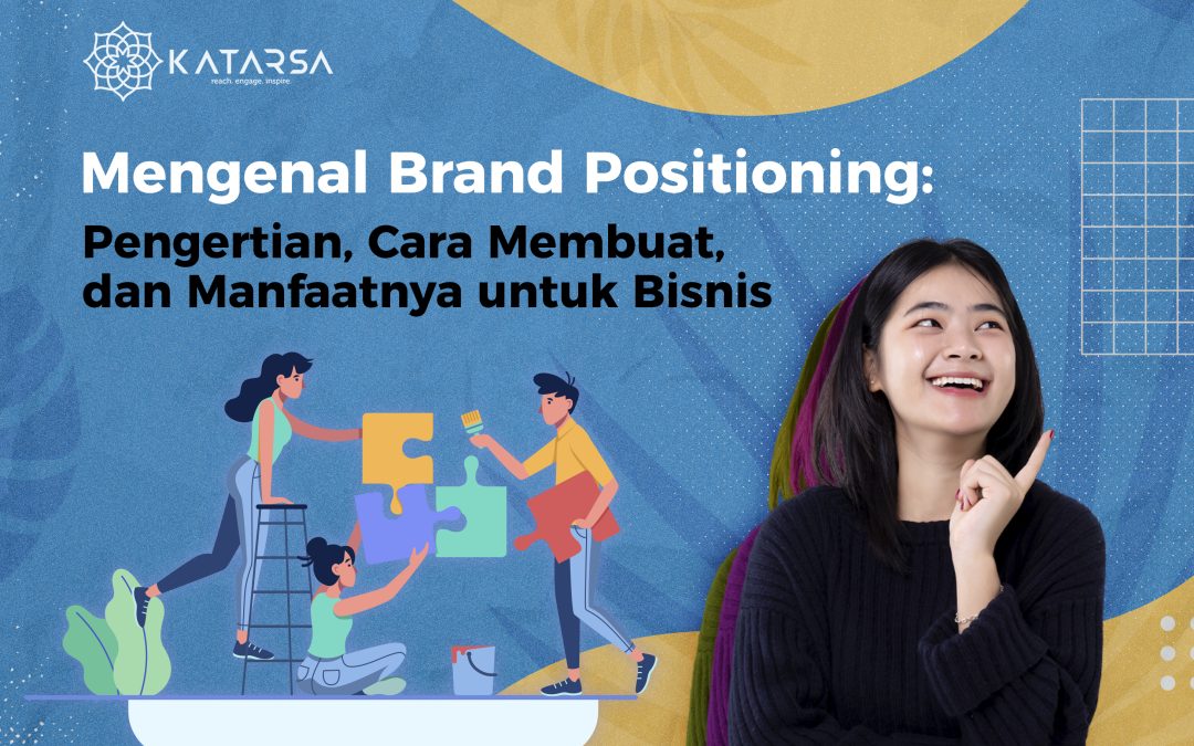 Mengenal Brand Positioning: Pengertian, Cara Membuat, dan Manfaatnya